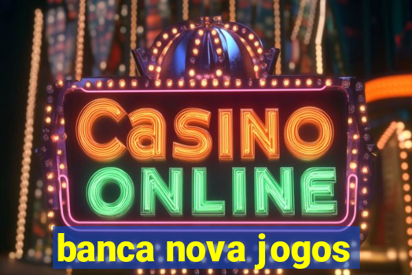 banca nova jogos